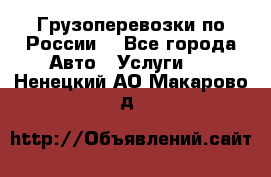 Грузоперевозки по России  - Все города Авто » Услуги   . Ненецкий АО,Макарово д.